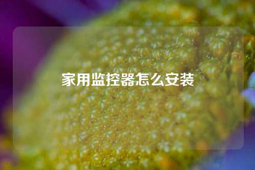 家用监控器怎么安装